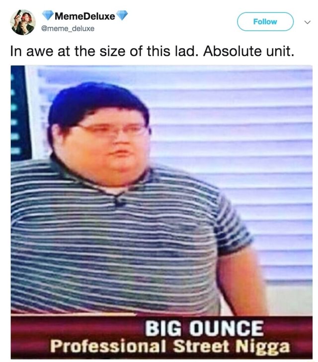 @meme_deluxe In awe at the size of this lad. Absolute unit. E 1 BIG ...
