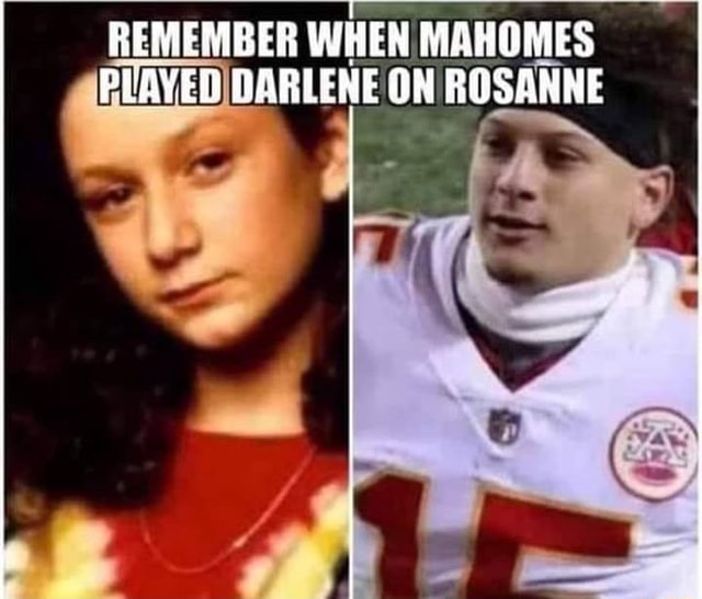 REMEMBER WHEN MAHOMES RUAYEDI DARLENE ON ROSANNE iFunny