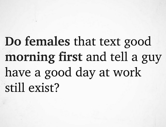 do-females-that-text-good-morning-first-and-tell-a-guy-have-a-good-day