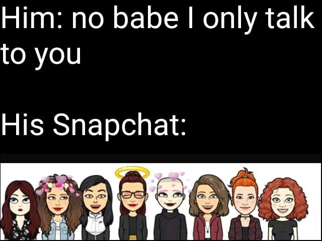 Him No Babe I Only Talk To You His Snapchat Ifunny