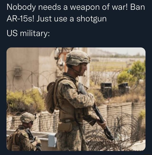 Nobody needs a weapon of war! Ban AR-15s! Just use a shotgun US ...