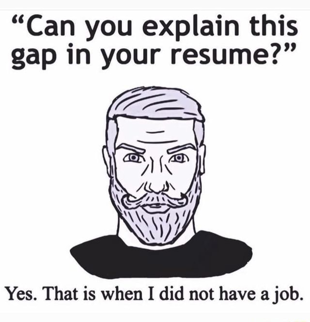 can-you-explain-this-gap-in-your-resume-yes-that-is-when-i-did-not