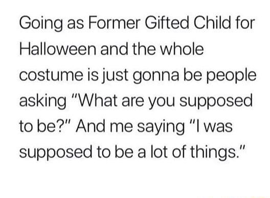 Going as Former Gifted Child for Halloween and the whole costume is ...