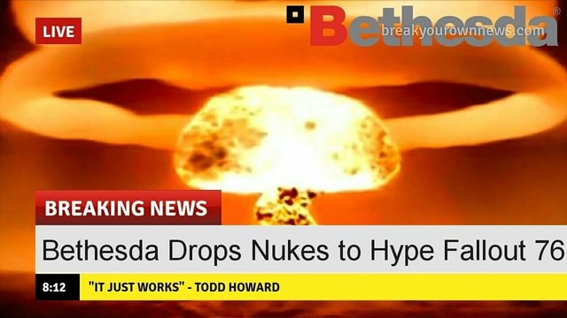 Breaking News Bethesda Drops Nukes To Hype Fallout 76 It Just Works Todd Howard