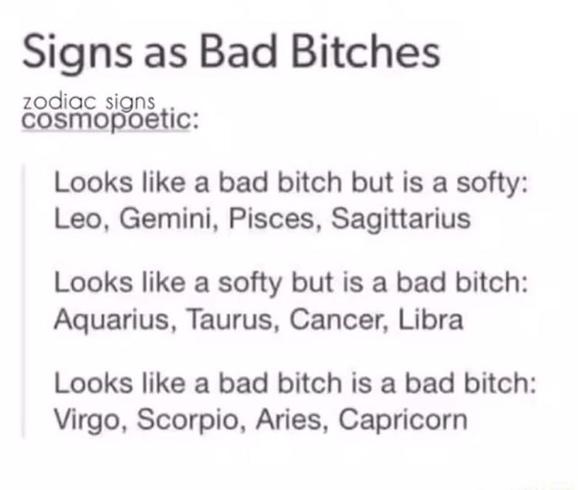 Signs As Bad Bitches Zodiac Signs Cosi T Iopobticz Looks Like A Bad Bitch But Is A Softy Leo Gemini Pisces Sagittarius Looks Like A Softy But Is A Bad Bitch Aquarius Taurus