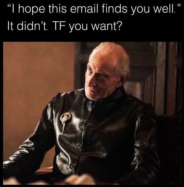 I Hope This Email Finds You Well It Didn T Tf You Want