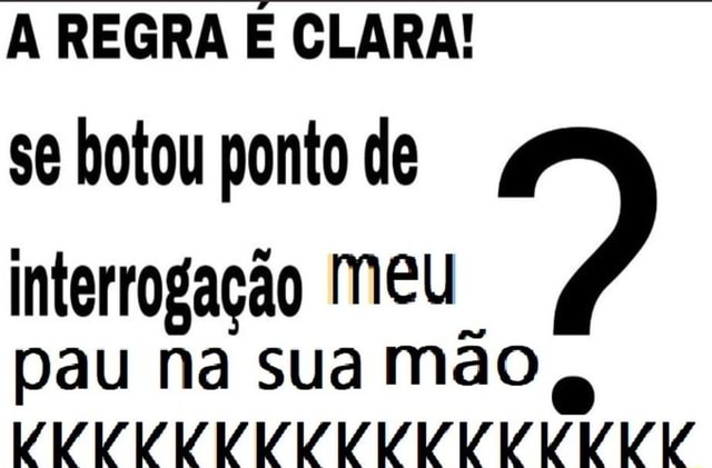 A Regra E Clara Se Botou Ponto De Interrogação Meu Pau Na Sua Mão 4056