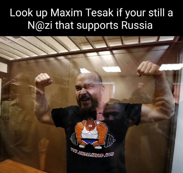 Look up Maxim Tesak if your still a that supports Russia - iFunny