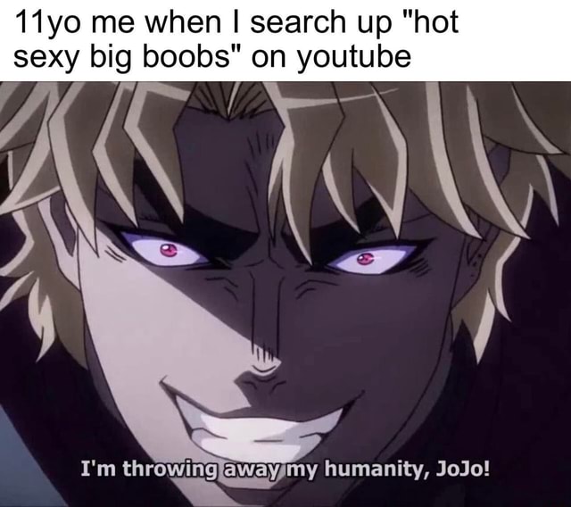 I'm throwing away my humanity, JoJo! - )