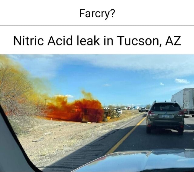 Farcry? Nitric Acid leak in Tucson, AZ iFunny