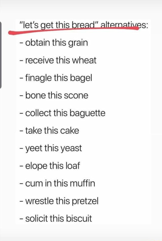 Obtain this grain receive this wheat finagle this bagel bone this scone ...