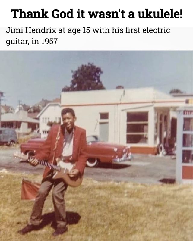 Thank God it wasn't a ukulele! Jimi Hendrix at age 15 with his first  electric guitar, in 1957 - iFunny