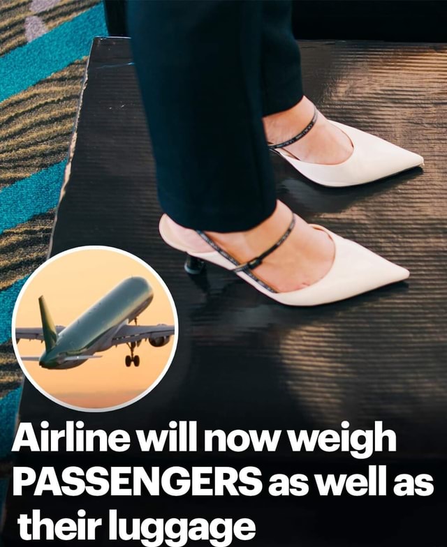 Airline will now weigh PASSENGERS as well as their luggage iFunny