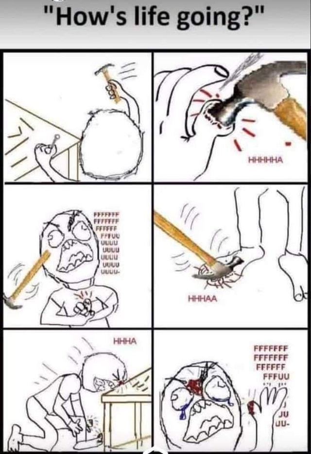 How's life going? ? "How's life going?" iFunny