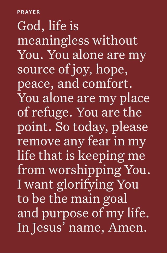 PRAYER God, life is meaningless without You. You alone are my source of ...
