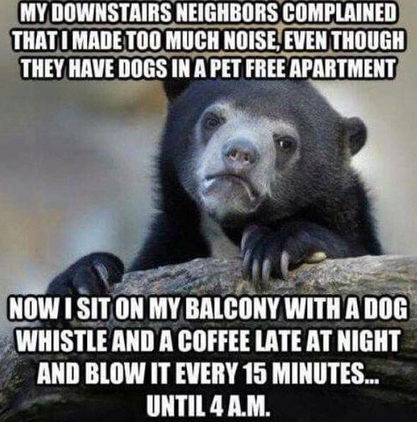 MY TOWNS TAIRS NEIGHBORS COMPLAINED THAT MADE TOO MUCH NOISE' EVEN