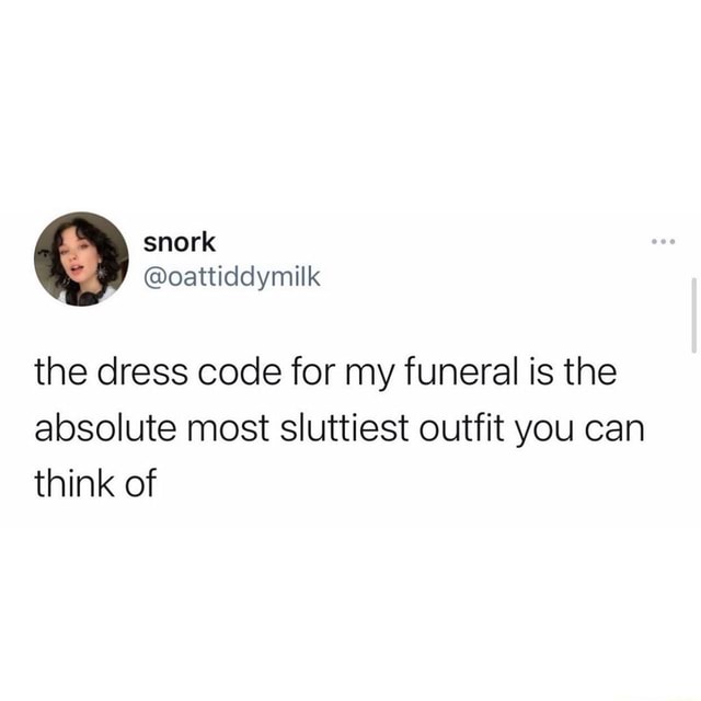 Ty snork @Qoattiddymilk the dress code for my funeral is the absolute ...