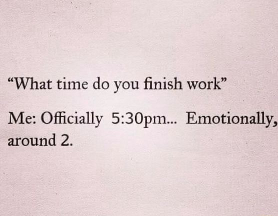 what-time-do-you-finish-work-me-officially-emotionally-around-2