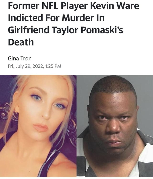 Former NFL Player Kevin Ware Indicted For Murder In Girlfriend Taylor  Pomaski's Death Gina Tron Fri, July 29, 2022, PM - iFunny Brazil