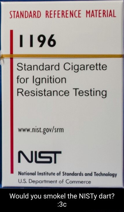 STANDARD REFERENCE MATERIAL 1196 II Standard Cigarette for Ignition  Resistance Testing NIST National Institute of Standards and Technology U.S.  Department of Commerce Would you smokel the NISTy dart?