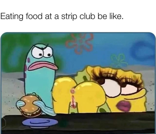 Eating food at a strip club be like. - )