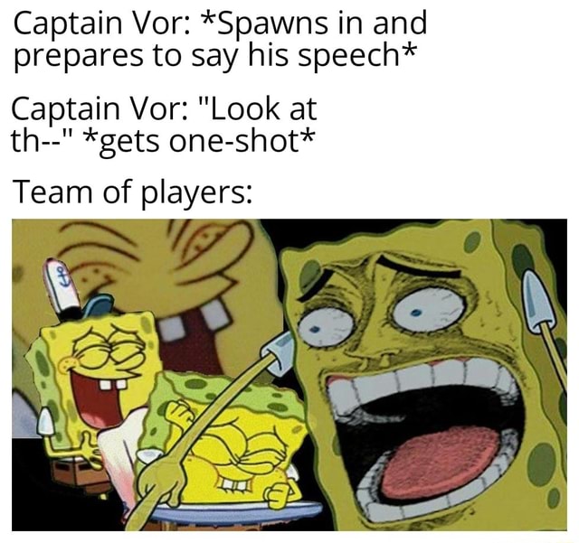 Captain Vor Spawns In And Prepares To Say His Speech Captain Vor Look At Th Gets One Shot Team Of Players