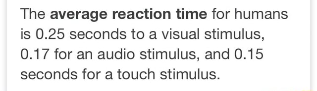 The average reaction time for humans is 0.25 seconds to a visual ...