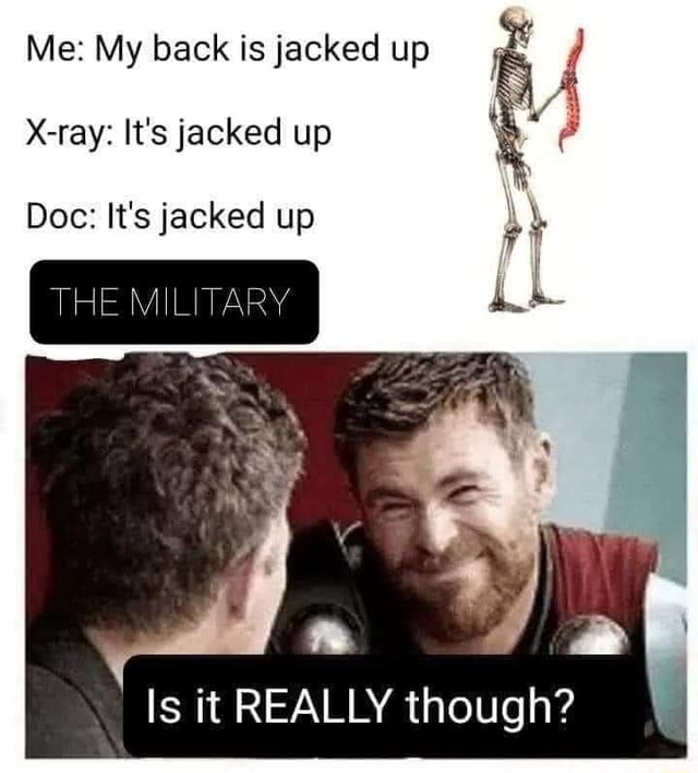 Me My back is jacked up Xray It's jacked up Doc It's jacked up THE
