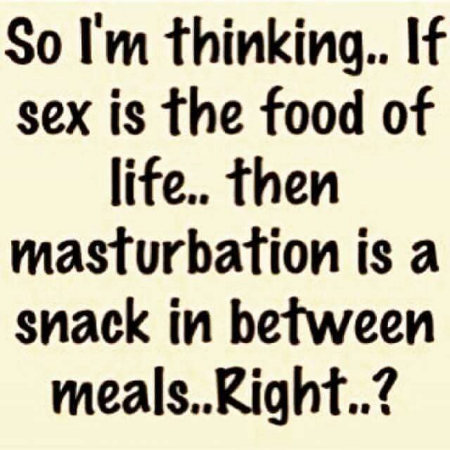 So Im Thinking If Sex Is The Food Of Life Fhen Masturbaﬁon Is A Snack In Between Meals