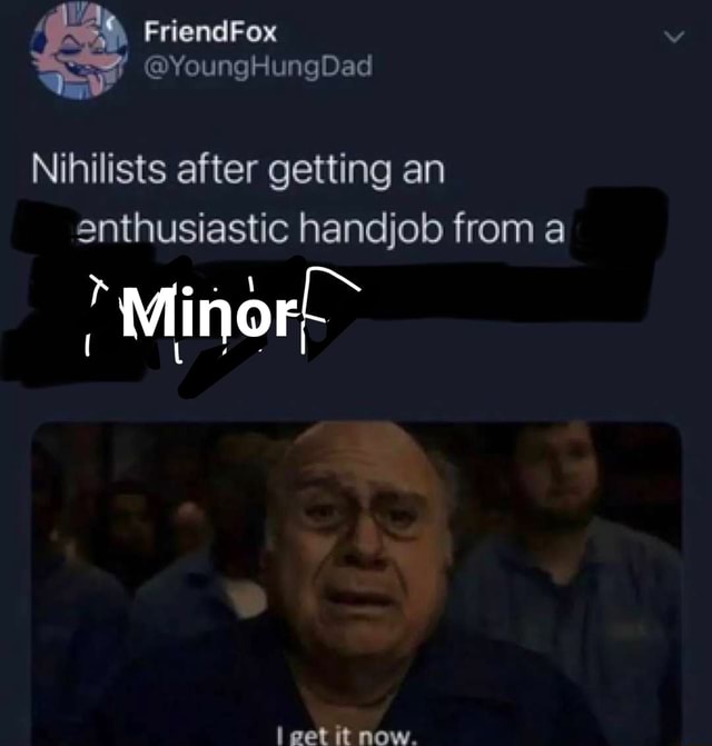 YoungHungDad Nihilists after getting an enthusiastic handjob from a