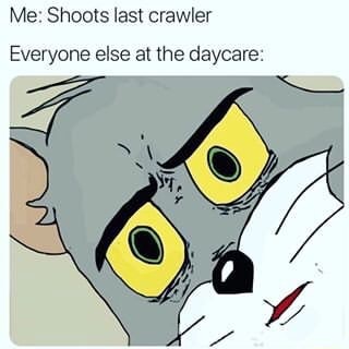 Me Shows last crawler Everyone else at me daycare - iFunny