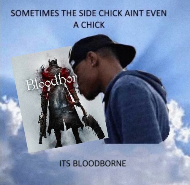 sometimes-the-side-chick-aint-even-a-chick-its-bloodborne-ifunny