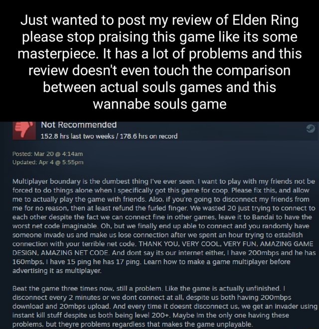 Just wanted to post my review of Elden Ring please stop praising this
