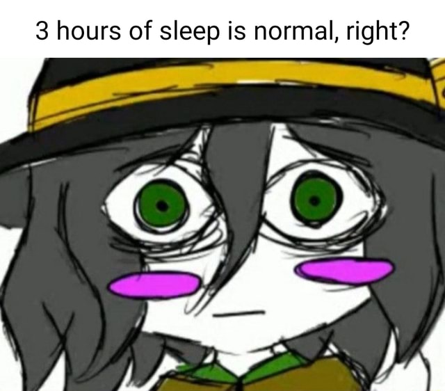 3 hours of sleep is normal, right? \ af SS I \ - iFunny