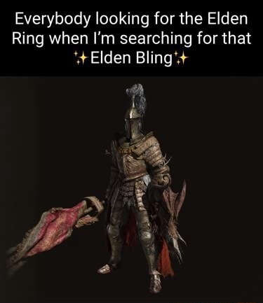 Everybody looking for the Elden Ring when I'm searching for that ...