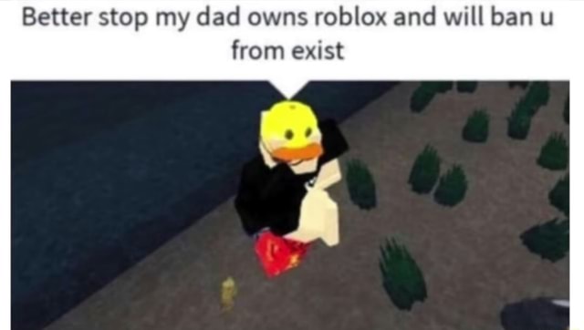 Better Stop My Dad Owns Roblox And Will Ban U From Exist - dad pants roblox