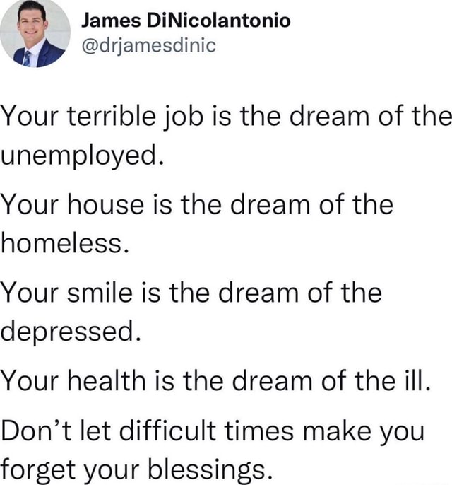 Your terrible job is the dream of the unemployed. Your house is the ...