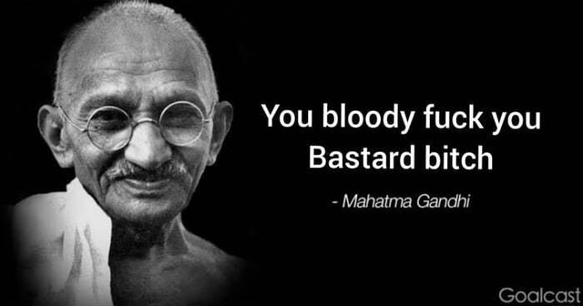 You Bloody Fuck You Bastard Bitch Mahatma Gandhi