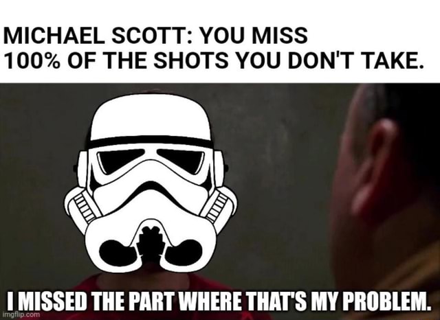 Michael Scott You Miss 100 Of The Shots You Dont Take Ss Missed The