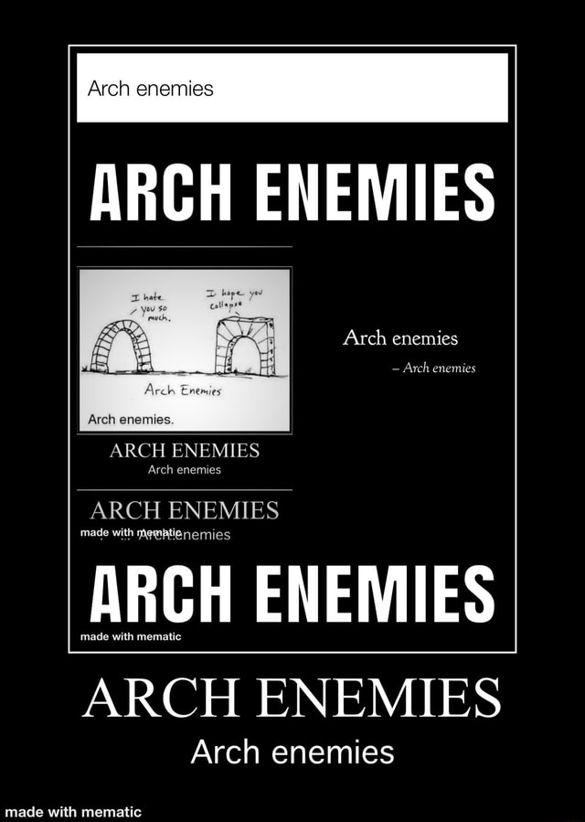 Arch enemies ARCH ENEMIES Arch enemies Arch enemies ARCH ENEMIES made