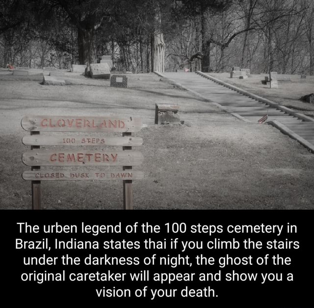 STEPS ELOSED The urben legend of the 100 steps cemetery in Brazil, Indiana states thai if you