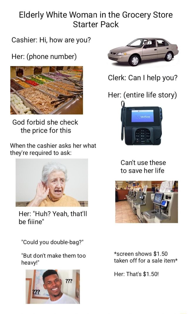 Elderly White Woman in the Grocery Store Starter Pack Cashier: Hi, how ...