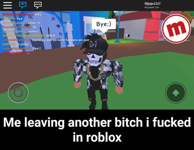 Me Leaving Another Bitch I Fucked In Roblox Me Leaving Another Bitch I Fucked In Roblox - make me a fucking new acount for roblox