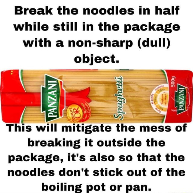 Break the noodles in half while still in the package with a non-sharp ...