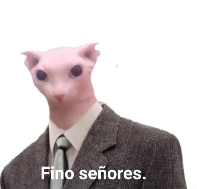 Fino señores - Meme by Cangreburger2 :) Memedroid