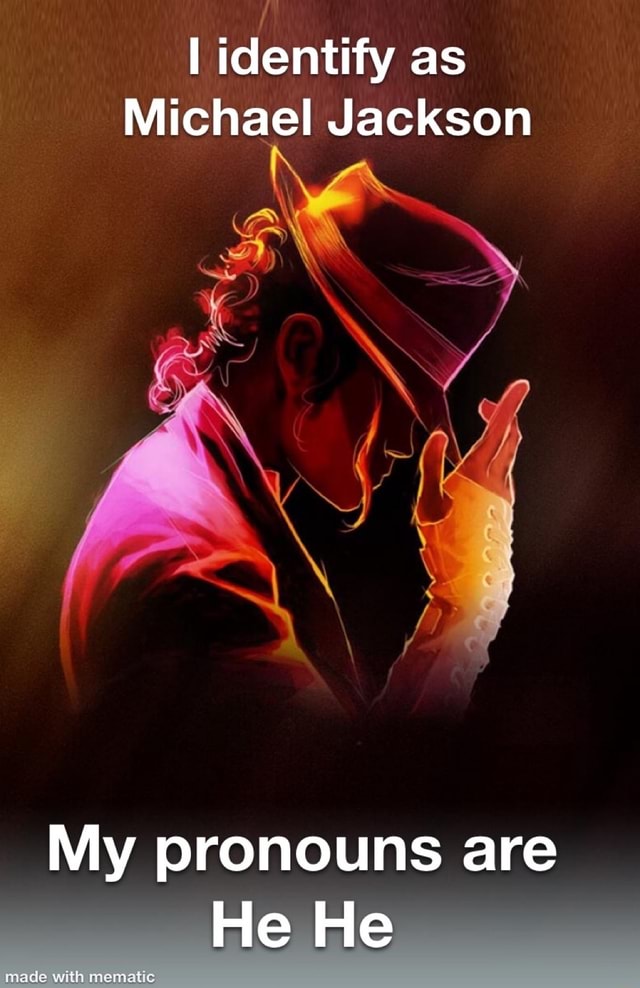 L identify as Michael Jackson My pronouns are He He iFunny
