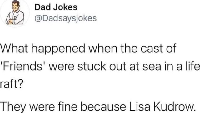 Dad Jokes @Dadsaysjokes What happened when the cast of 'Friends' were ...