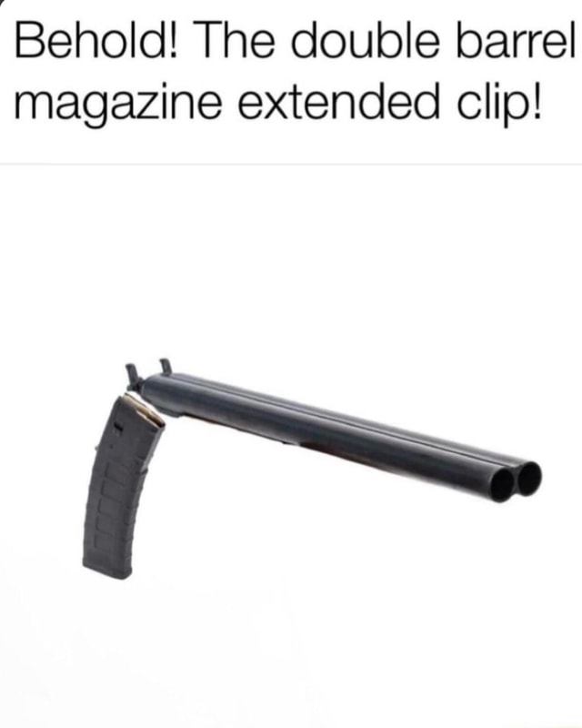 Behold! The double barrel magazine extended clip! - iFunny