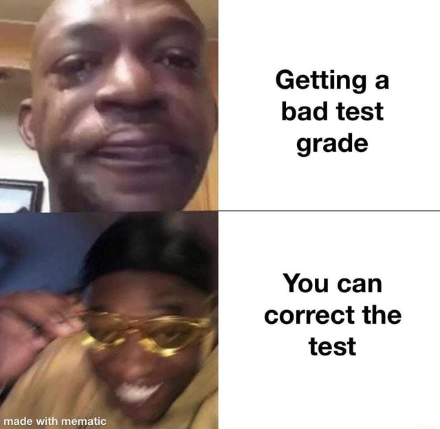 getting-a-bad-test-grade-you-can-correct-the-test-ifunny