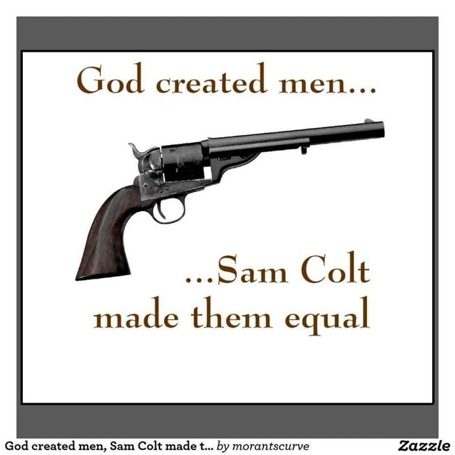 ...Sam Colt made them equal God created men, Sam Colt made t... by ...